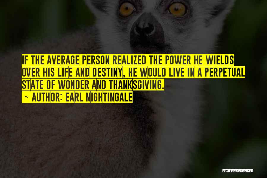 Earl Nightingale Quotes: If The Average Person Realized The Power He Wields Over His Life And Destiny, He Would Live In A Perpetual