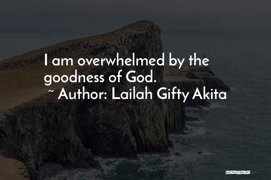 Lailah Gifty Akita Quotes: I Am Overwhelmed By The Goodness Of God.