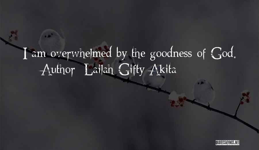 Lailah Gifty Akita Quotes: I Am Overwhelmed By The Goodness Of God.