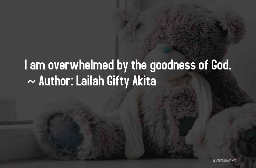 Lailah Gifty Akita Quotes: I Am Overwhelmed By The Goodness Of God.