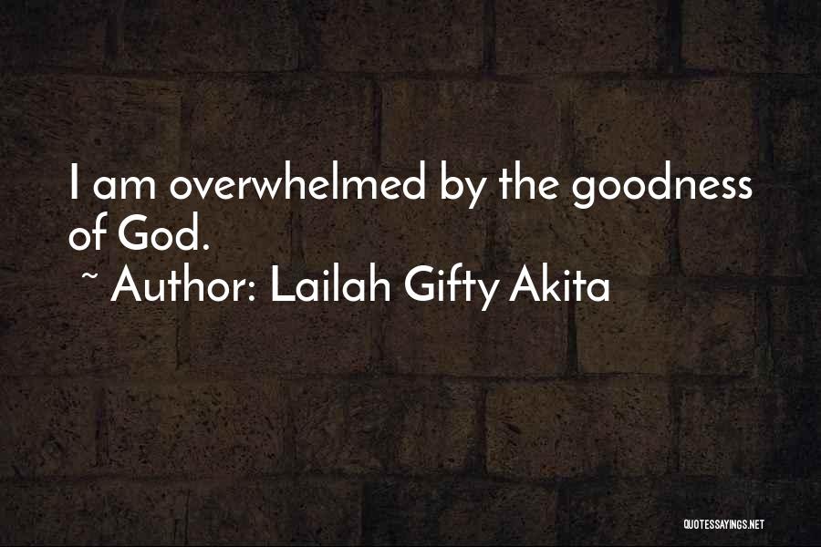 Lailah Gifty Akita Quotes: I Am Overwhelmed By The Goodness Of God.