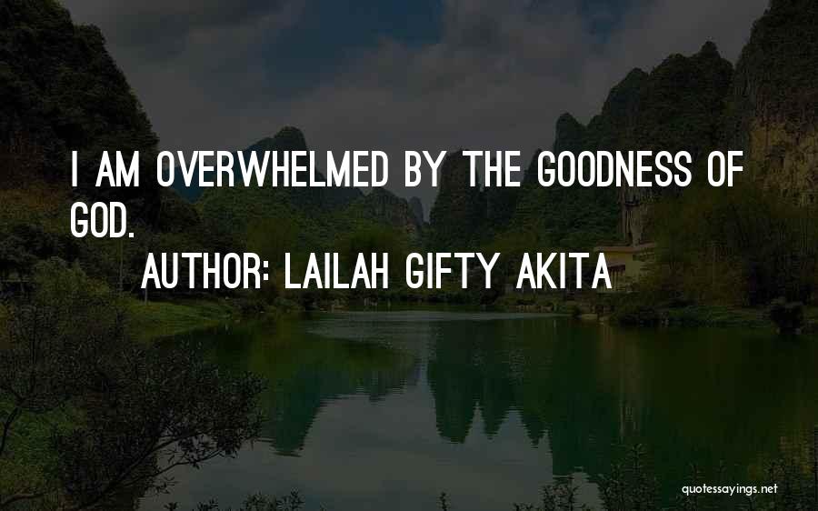 Lailah Gifty Akita Quotes: I Am Overwhelmed By The Goodness Of God.