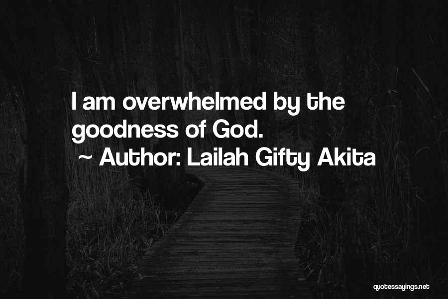 Lailah Gifty Akita Quotes: I Am Overwhelmed By The Goodness Of God.