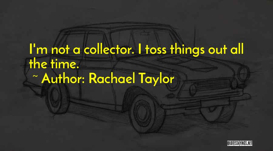 Rachael Taylor Quotes: I'm Not A Collector. I Toss Things Out All The Time.