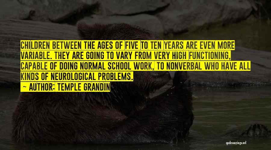 Temple Grandin Quotes: Children Between The Ages Of Five To Ten Years Are Even More Variable. They Are Going To Vary From Very