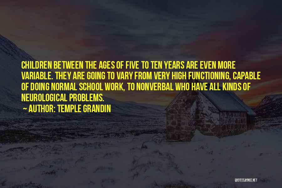 Temple Grandin Quotes: Children Between The Ages Of Five To Ten Years Are Even More Variable. They Are Going To Vary From Very