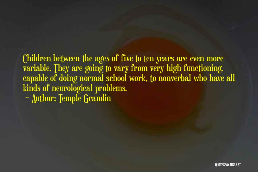 Temple Grandin Quotes: Children Between The Ages Of Five To Ten Years Are Even More Variable. They Are Going To Vary From Very