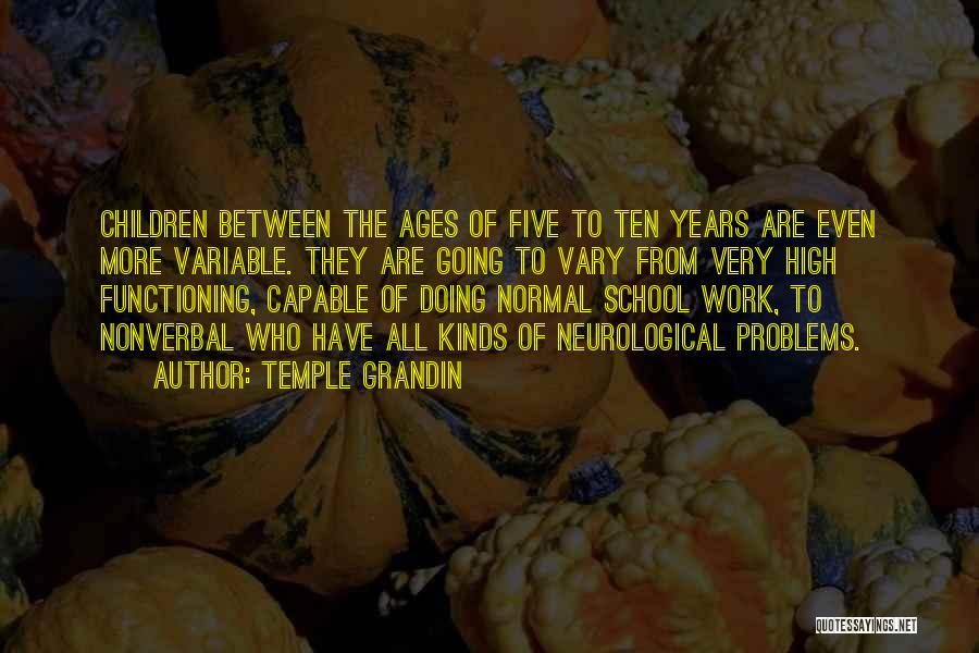 Temple Grandin Quotes: Children Between The Ages Of Five To Ten Years Are Even More Variable. They Are Going To Vary From Very