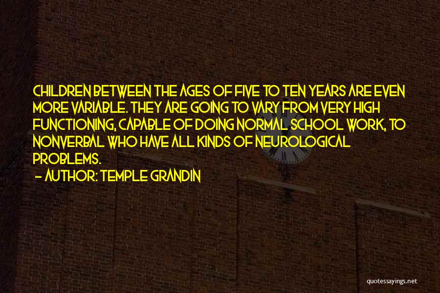 Temple Grandin Quotes: Children Between The Ages Of Five To Ten Years Are Even More Variable. They Are Going To Vary From Very