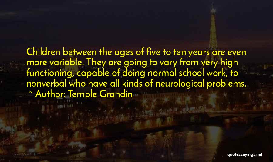 Temple Grandin Quotes: Children Between The Ages Of Five To Ten Years Are Even More Variable. They Are Going To Vary From Very