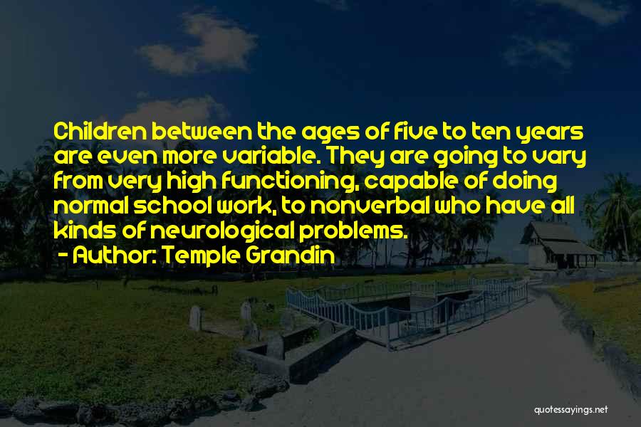 Temple Grandin Quotes: Children Between The Ages Of Five To Ten Years Are Even More Variable. They Are Going To Vary From Very