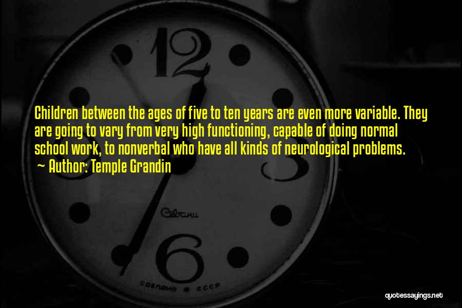 Temple Grandin Quotes: Children Between The Ages Of Five To Ten Years Are Even More Variable. They Are Going To Vary From Very