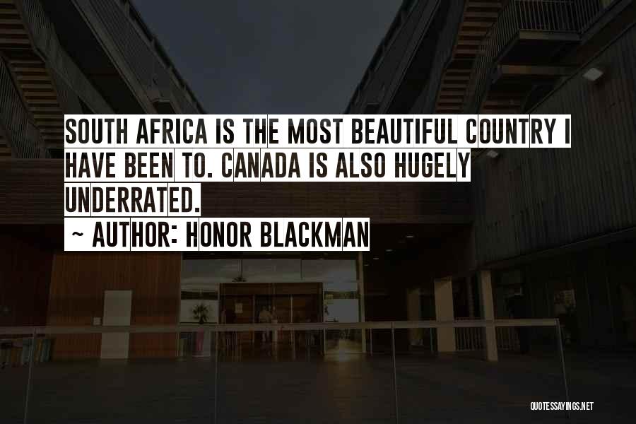 Honor Blackman Quotes: South Africa Is The Most Beautiful Country I Have Been To. Canada Is Also Hugely Underrated.