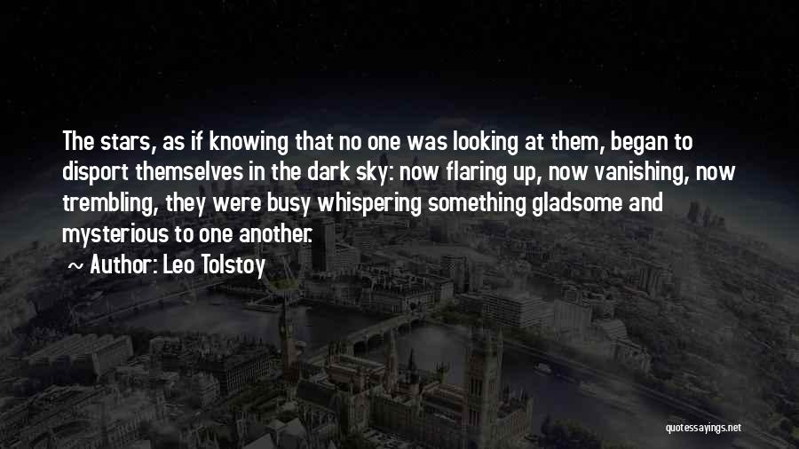 Leo Tolstoy Quotes: The Stars, As If Knowing That No One Was Looking At Them, Began To Disport Themselves In The Dark Sky: