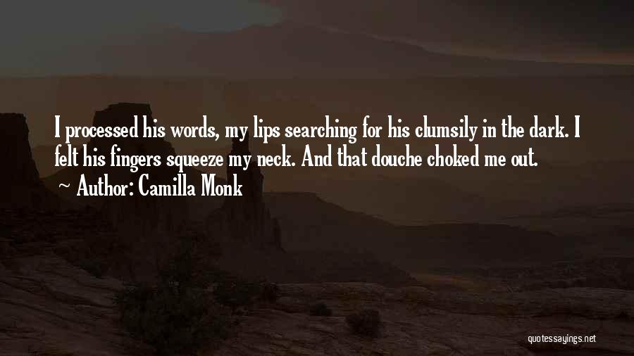 Camilla Monk Quotes: I Processed His Words, My Lips Searching For His Clumsily In The Dark. I Felt His Fingers Squeeze My Neck.