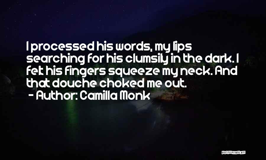 Camilla Monk Quotes: I Processed His Words, My Lips Searching For His Clumsily In The Dark. I Felt His Fingers Squeeze My Neck.