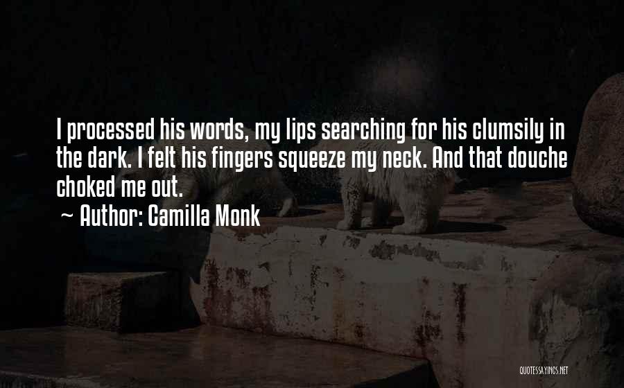 Camilla Monk Quotes: I Processed His Words, My Lips Searching For His Clumsily In The Dark. I Felt His Fingers Squeeze My Neck.