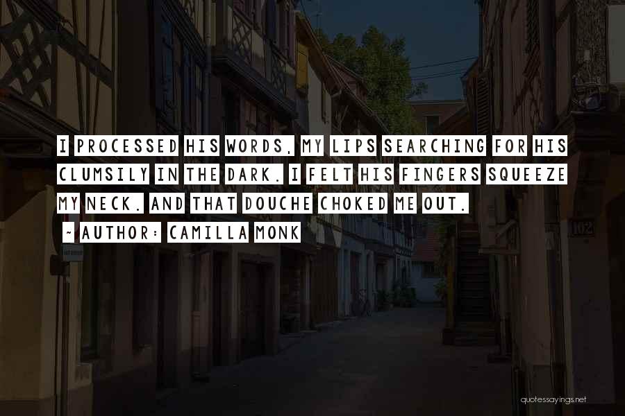 Camilla Monk Quotes: I Processed His Words, My Lips Searching For His Clumsily In The Dark. I Felt His Fingers Squeeze My Neck.