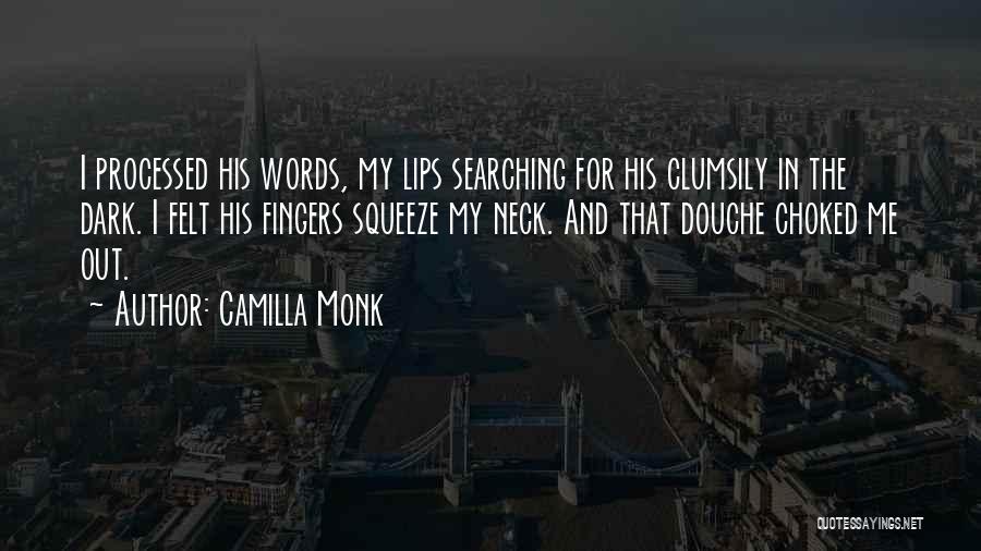 Camilla Monk Quotes: I Processed His Words, My Lips Searching For His Clumsily In The Dark. I Felt His Fingers Squeeze My Neck.