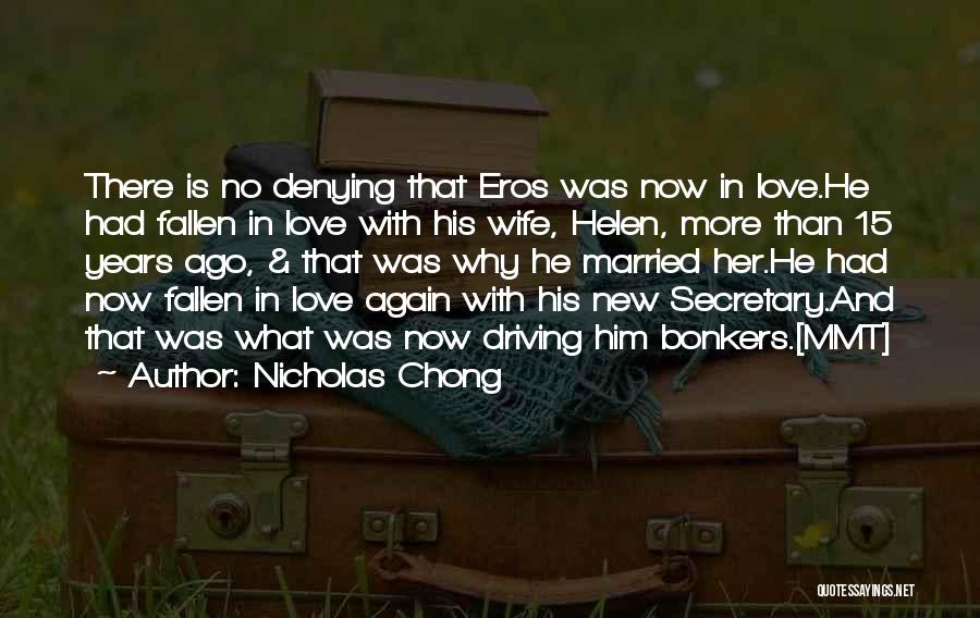 Nicholas Chong Quotes: There Is No Denying That Eros Was Now In Love.he Had Fallen In Love With His Wife, Helen, More Than