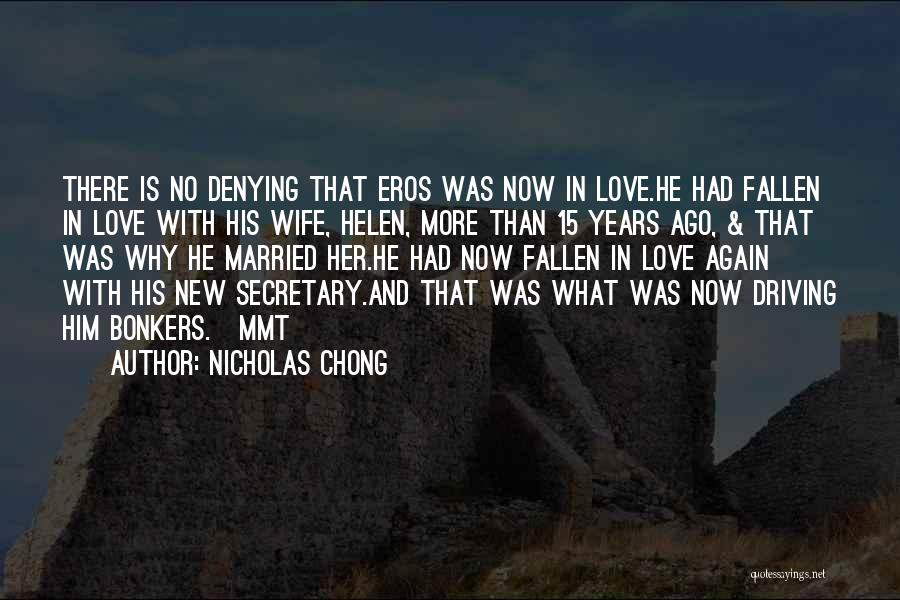 Nicholas Chong Quotes: There Is No Denying That Eros Was Now In Love.he Had Fallen In Love With His Wife, Helen, More Than