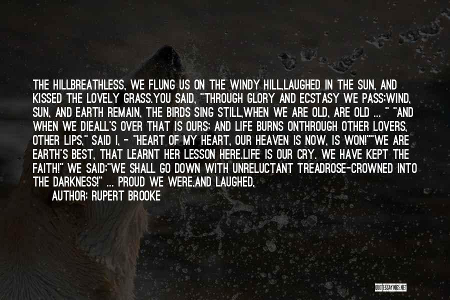 Rupert Brooke Quotes: The Hillbreathless, We Flung Us On The Windy Hill,laughed In The Sun, And Kissed The Lovely Grass.you Said, Through Glory