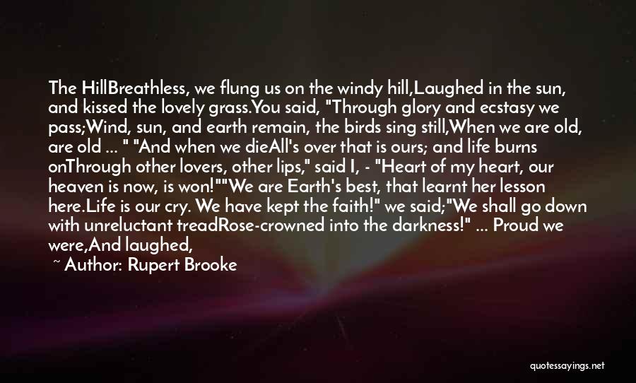 Rupert Brooke Quotes: The Hillbreathless, We Flung Us On The Windy Hill,laughed In The Sun, And Kissed The Lovely Grass.you Said, Through Glory