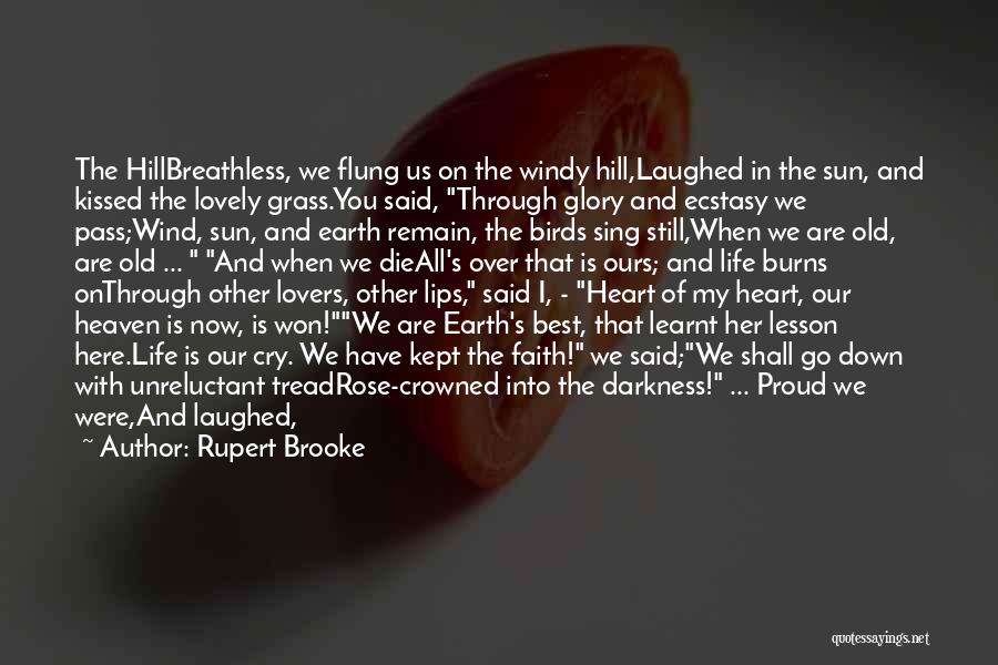 Rupert Brooke Quotes: The Hillbreathless, We Flung Us On The Windy Hill,laughed In The Sun, And Kissed The Lovely Grass.you Said, Through Glory