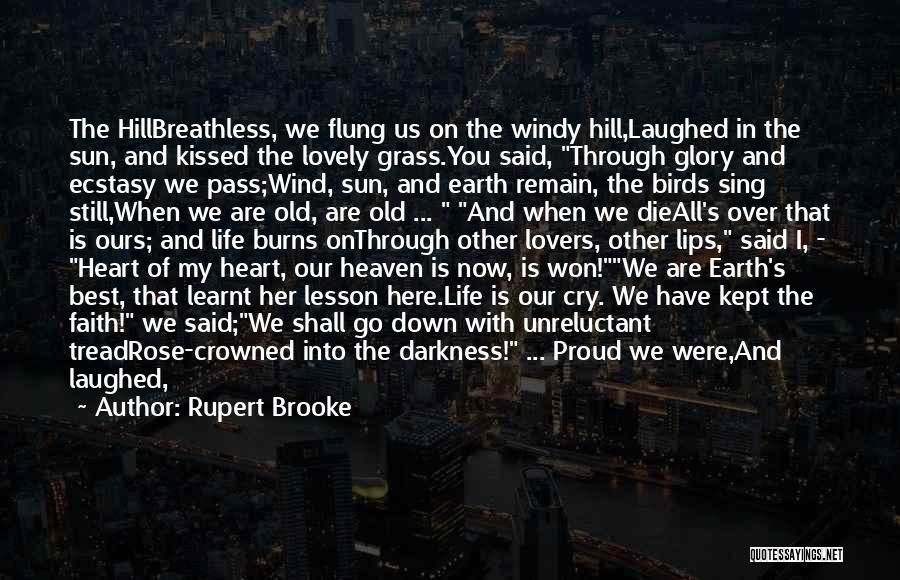 Rupert Brooke Quotes: The Hillbreathless, We Flung Us On The Windy Hill,laughed In The Sun, And Kissed The Lovely Grass.you Said, Through Glory