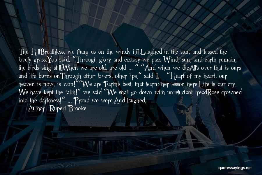 Rupert Brooke Quotes: The Hillbreathless, We Flung Us On The Windy Hill,laughed In The Sun, And Kissed The Lovely Grass.you Said, Through Glory