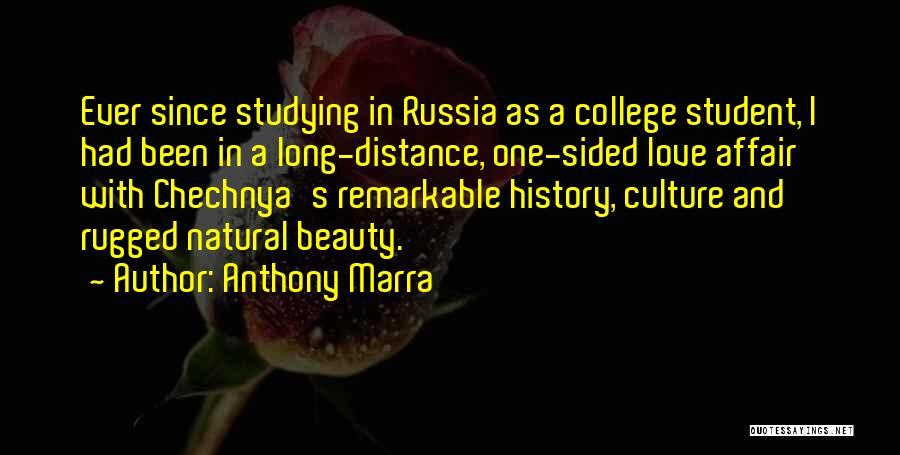 Anthony Marra Quotes: Ever Since Studying In Russia As A College Student, I Had Been In A Long-distance, One-sided Love Affair With Chechnya's