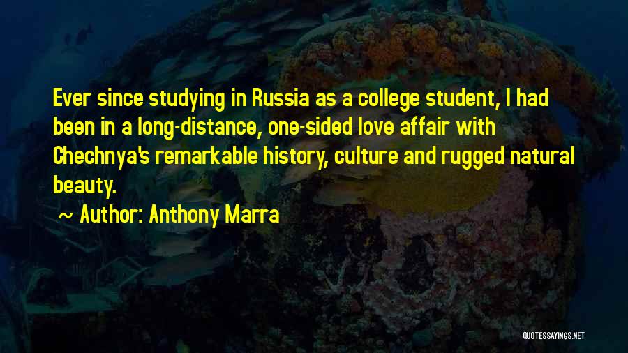 Anthony Marra Quotes: Ever Since Studying In Russia As A College Student, I Had Been In A Long-distance, One-sided Love Affair With Chechnya's