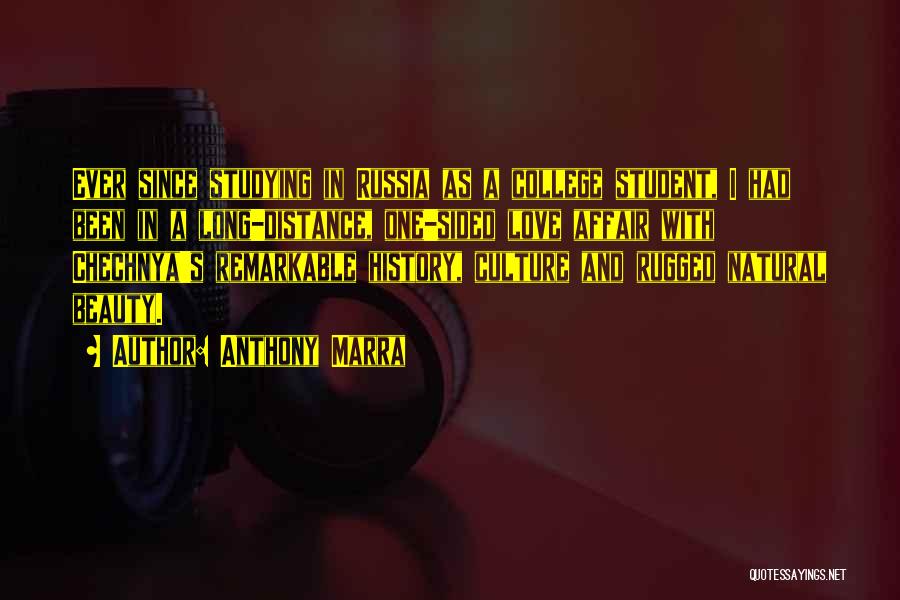 Anthony Marra Quotes: Ever Since Studying In Russia As A College Student, I Had Been In A Long-distance, One-sided Love Affair With Chechnya's