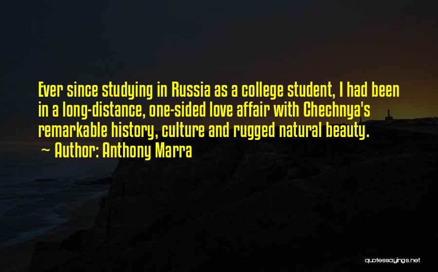 Anthony Marra Quotes: Ever Since Studying In Russia As A College Student, I Had Been In A Long-distance, One-sided Love Affair With Chechnya's