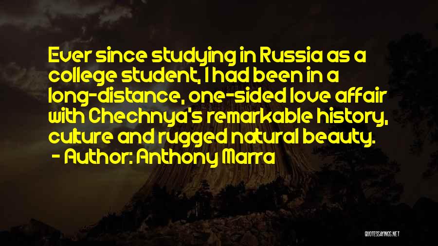 Anthony Marra Quotes: Ever Since Studying In Russia As A College Student, I Had Been In A Long-distance, One-sided Love Affair With Chechnya's