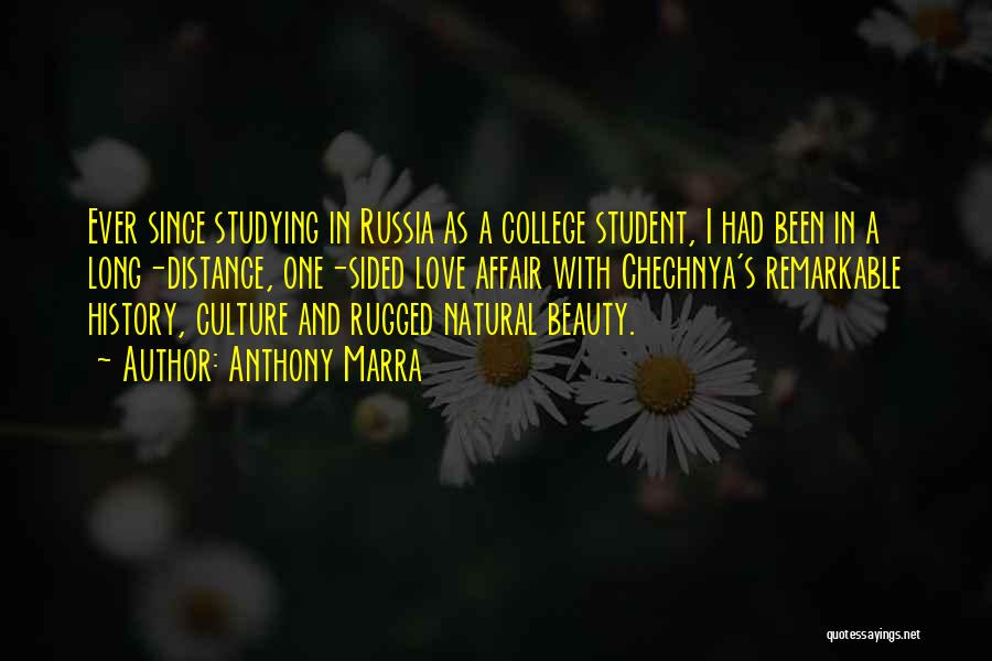 Anthony Marra Quotes: Ever Since Studying In Russia As A College Student, I Had Been In A Long-distance, One-sided Love Affair With Chechnya's