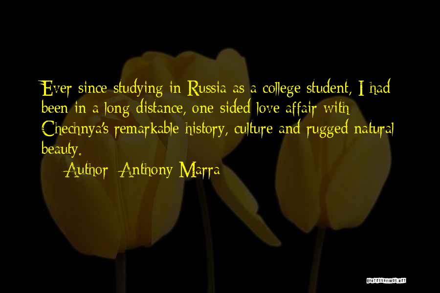 Anthony Marra Quotes: Ever Since Studying In Russia As A College Student, I Had Been In A Long-distance, One-sided Love Affair With Chechnya's