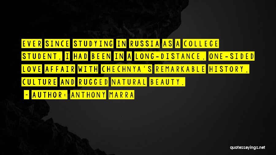 Anthony Marra Quotes: Ever Since Studying In Russia As A College Student, I Had Been In A Long-distance, One-sided Love Affair With Chechnya's