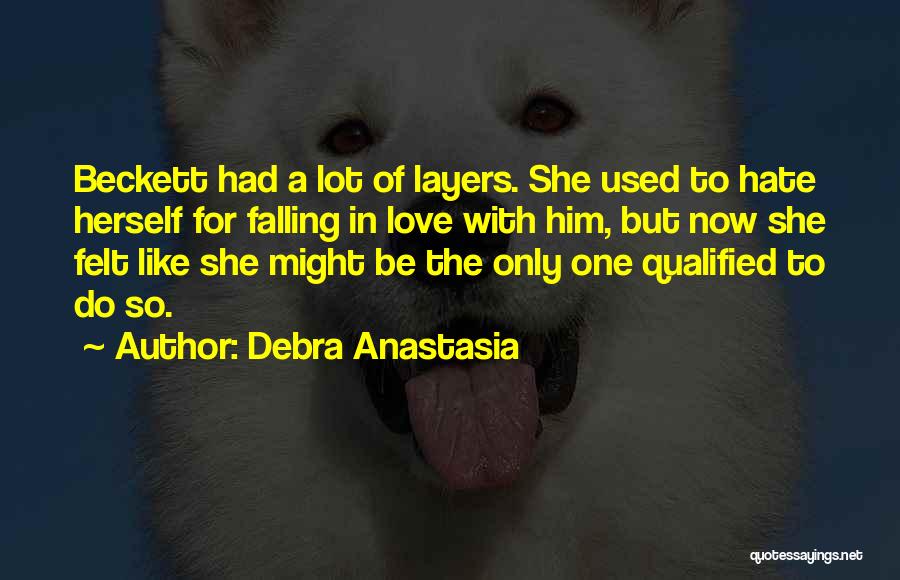Debra Anastasia Quotes: Beckett Had A Lot Of Layers. She Used To Hate Herself For Falling In Love With Him, But Now She