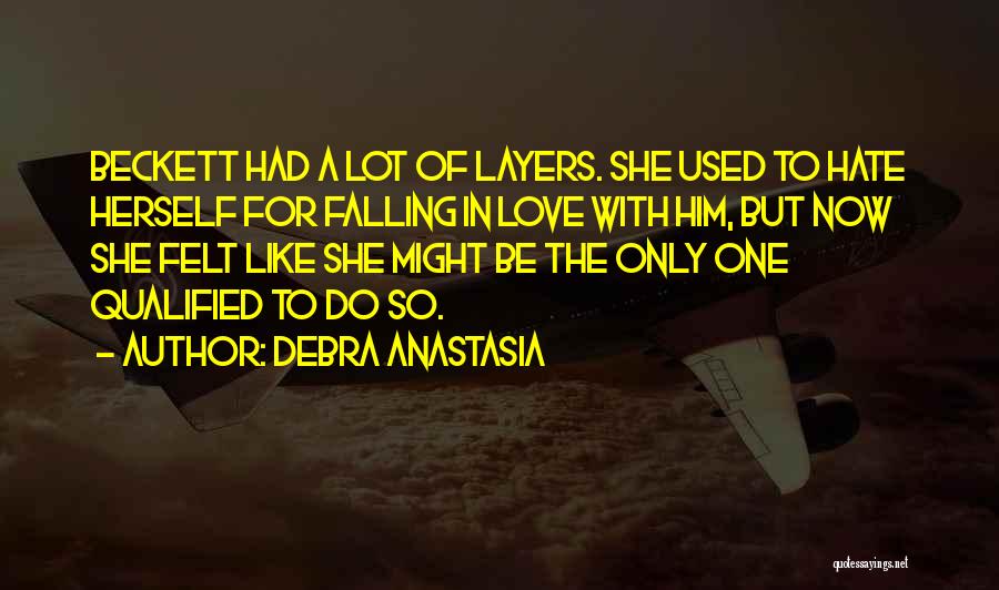 Debra Anastasia Quotes: Beckett Had A Lot Of Layers. She Used To Hate Herself For Falling In Love With Him, But Now She