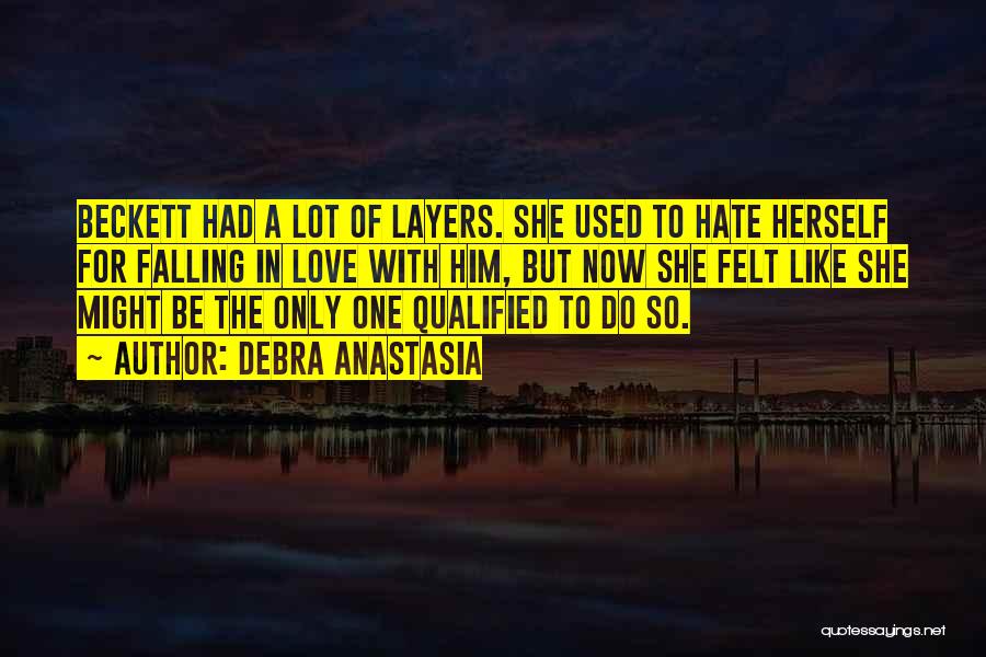 Debra Anastasia Quotes: Beckett Had A Lot Of Layers. She Used To Hate Herself For Falling In Love With Him, But Now She