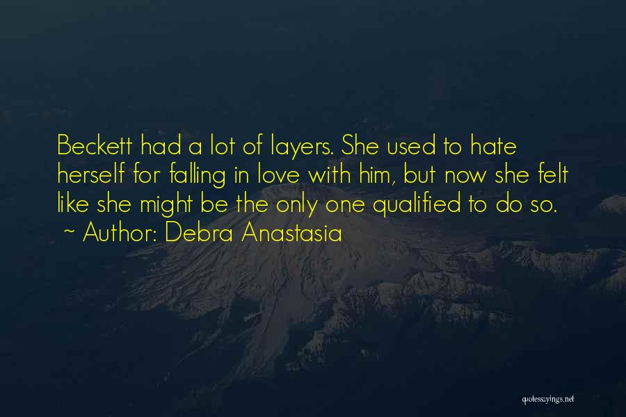 Debra Anastasia Quotes: Beckett Had A Lot Of Layers. She Used To Hate Herself For Falling In Love With Him, But Now She