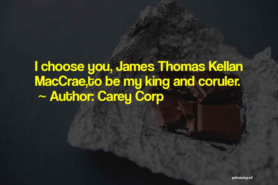 Carey Corp Quotes: I Choose You, James Thomas Kellan Maccrae,to Be My King And Coruler.