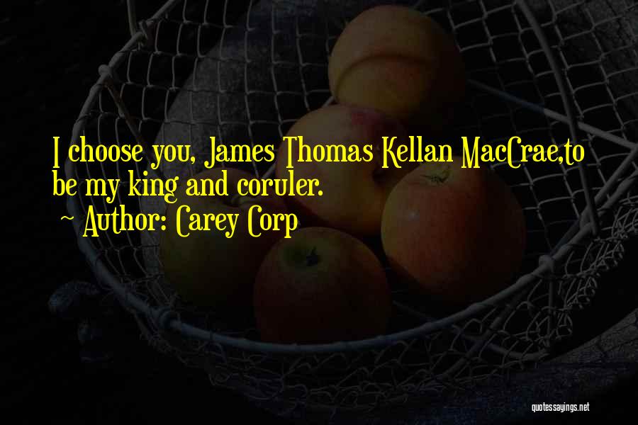 Carey Corp Quotes: I Choose You, James Thomas Kellan Maccrae,to Be My King And Coruler.