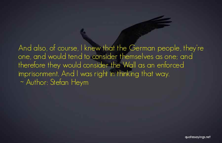 Stefan Heym Quotes: And Also, Of Course, I Knew That The German People, They're One, And Would Tend To Consider Themselves As One;