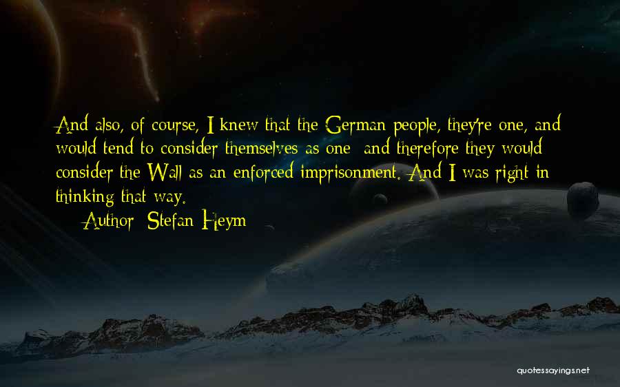 Stefan Heym Quotes: And Also, Of Course, I Knew That The German People, They're One, And Would Tend To Consider Themselves As One;