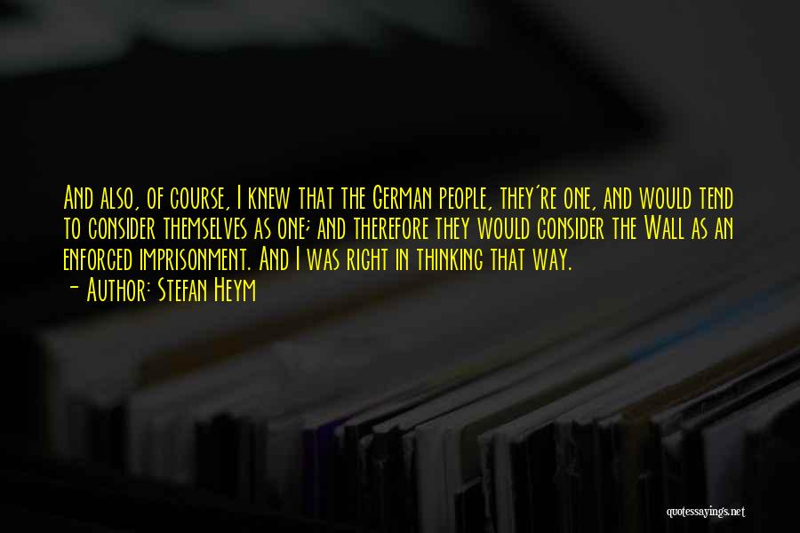 Stefan Heym Quotes: And Also, Of Course, I Knew That The German People, They're One, And Would Tend To Consider Themselves As One;