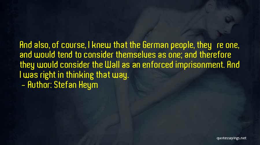 Stefan Heym Quotes: And Also, Of Course, I Knew That The German People, They're One, And Would Tend To Consider Themselves As One;