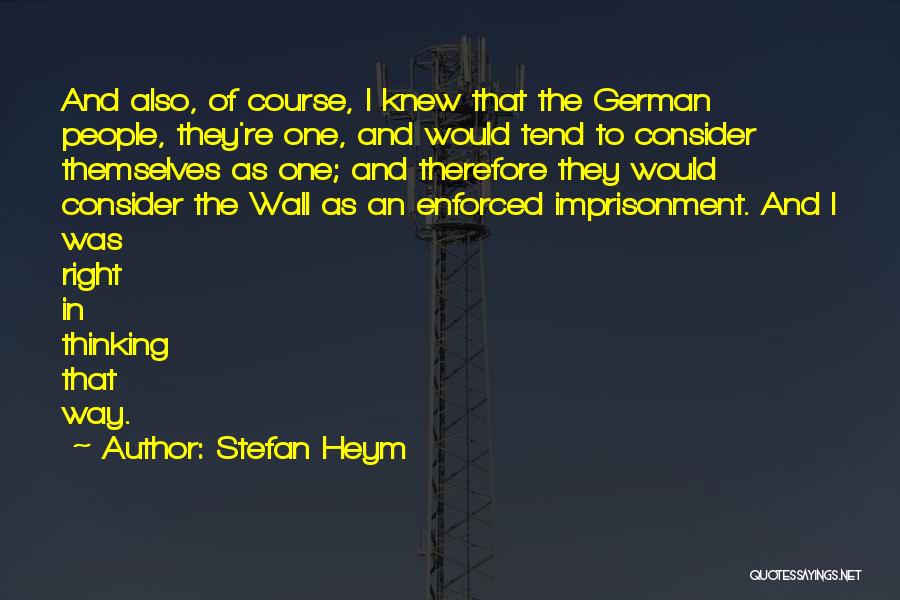 Stefan Heym Quotes: And Also, Of Course, I Knew That The German People, They're One, And Would Tend To Consider Themselves As One;