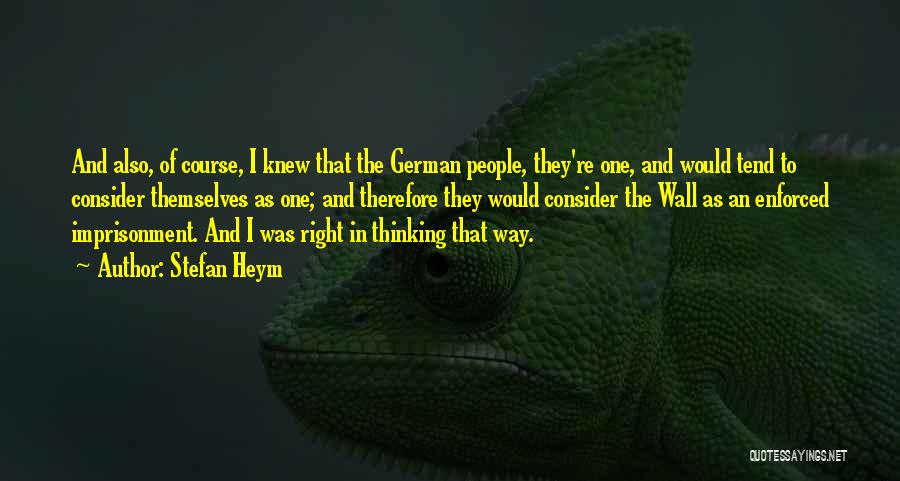 Stefan Heym Quotes: And Also, Of Course, I Knew That The German People, They're One, And Would Tend To Consider Themselves As One;